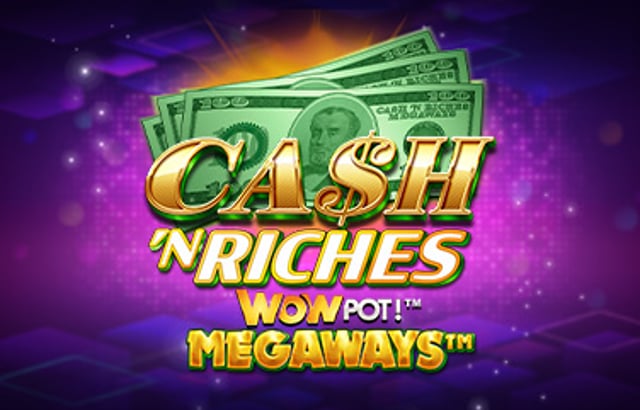 Cash 'N Riches WOWPOT!™ Megaways™